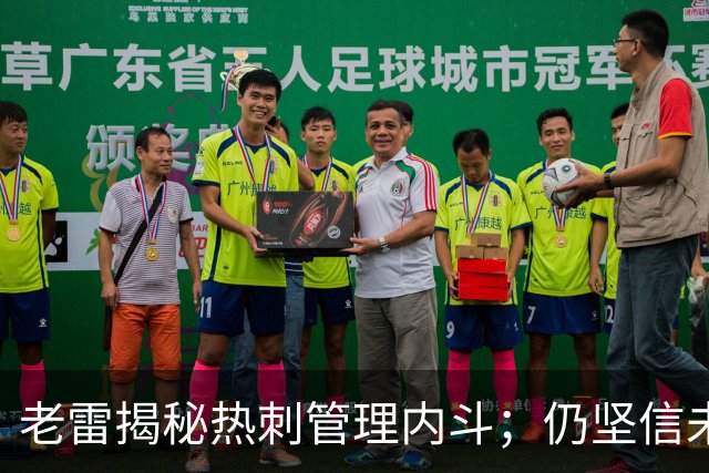 老雷揭秘热刺管理内斗；仍坚信未来能跻身前六